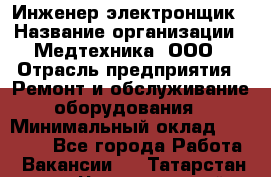 Инженер-электронщик › Название организации ­ Медтехника, ООО › Отрасль предприятия ­ Ремонт и обслуживание оборудования › Минимальный оклад ­ 25 000 - Все города Работа » Вакансии   . Татарстан респ.,Чистопольский р-н